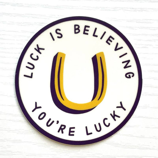 Luck Is Believing You're Lucky Sticker